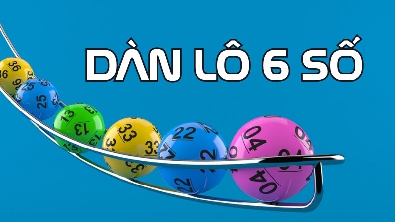Dàn lô 6 số là gì và tại sao nên chọn?